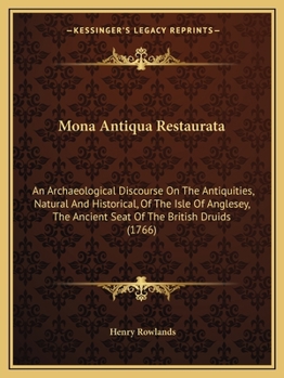 Paperback Mona Antiqua Restaurata: An Archaeological Discourse On The Antiquities, Natural And Historical, Of The Isle Of Anglesey, The Ancient Seat Of T Book