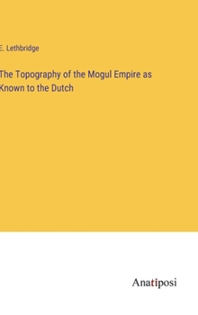The Topography of the Mogul Empire as Known to the Dutch