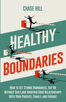 Paperback Healthy Boundaries: How to Set Strong Boundaries, Say No Without Guilt, and Maintain Good Relationships With Your Parents, Family, and Fri Book