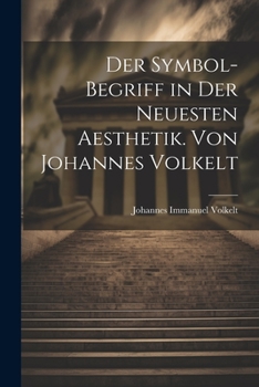 Paperback Der Symbol-begriff in der Neuesten Aesthetik. Von Johannes Volkelt Book