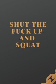 Shut The F**k Up And Squat: Workout log (Diary, Journal). 110 pages, advanced tables, 6 x 9 inches.