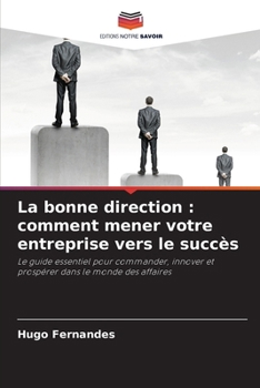 La bonne direction: comment mener votre entreprise vers le succès (French Edition)