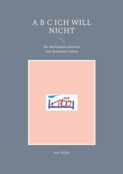 Paperback A B C Ich will nicht: Die Buchstaben möchten eine Ruhepause halten [German] Book