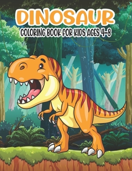 Dinosaur Coloring Book for Kids Ages 4-8: Awesome Dinosaur Coloring Book for Boys, Girls, Toddlers, Preschoolers, Kids 4-8 a Great coloring books for