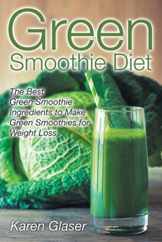 Paperback Green Smoothie Diet: The Best Green Smoothie Ingredients to Make Green Smoothies for Weight Loss Book