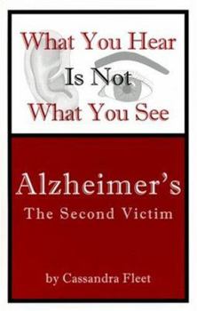 Paperback What You Hear is Not What You See: Alzheimer's--The Second Victim Book