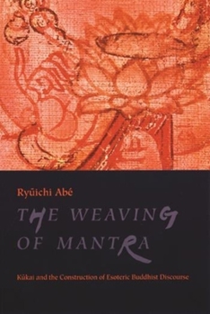 Paperback The Weaving of Mantra: Kukai and the Construction of Esoteric Buddhist Discourse Book