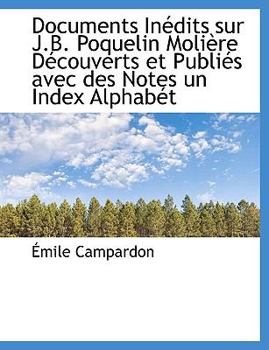 Paperback Documents In?dits Sur J.B. Poquelin Moli?re D?couverts Et Publi?s Avec Des Notes Un Index Alphab?t Book