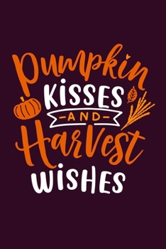 Paperback Pumpkin Kisses And Harvest Wishes: Blank Lined Notebook Journal: Fall Gift for Autumn Lovers 6x9 - 110 Blank Pages - Plain White Paper - Soft Cover Bo Book