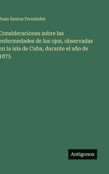 Consideraciones sobre las enfermedades de los ojos, observadas en la isla de Cuba, durante el año de 1875