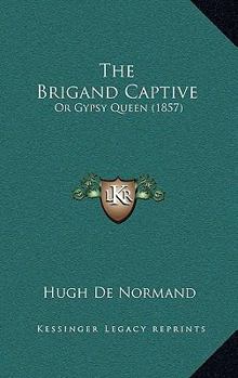 Paperback The Brigand Captive: Or Gypsy Queen (1857) Book