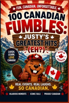 100 CANADIAN FUMBLES: JUSTY'S GREATEST HITS (EH?): Joke Book