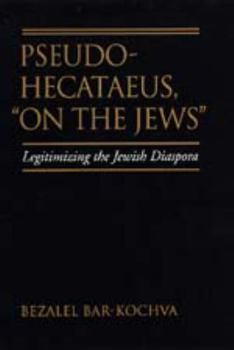 Pseudo Hecataeus, "On the Jews": Legitimizing the Jewish Diaspora (Hellenistic Culture and Society) - Book  of the Hellenistic Culture and Society
