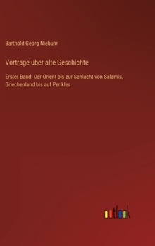 Hardcover Vorträge über alte Geschichte: Erster Band: Der Orient bis zur Schlacht von Salamis, Griechenland bis auf Perikles [German] Book