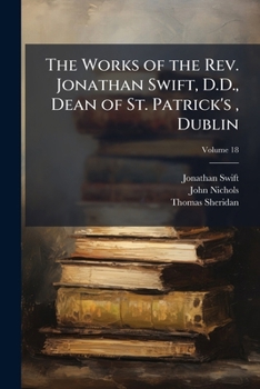 The Works of Jonathan Swift: Containing Additional Letters, Tracts, and Poems Not Hitherto Published; With Notes and a Life of the Author; Volume 18