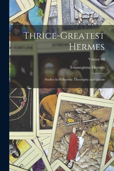 Paperback Thrice-Greatest Hermes; Studies in Hellenistic Theosophy and Gnosis; Volume III Book