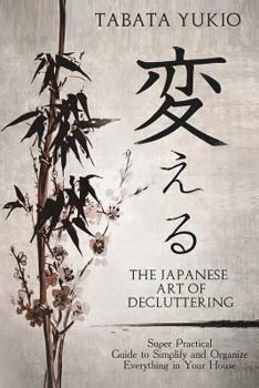 Paperback The Japanese Art of Decluttering: Super Practical Guide to Simplify and Organize Everything in Your House Book
