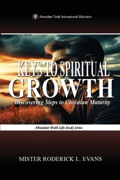 Keys to Spiritual Growth: Discovering Steps to Christian Maturity (Abundant Truth Life Study)
