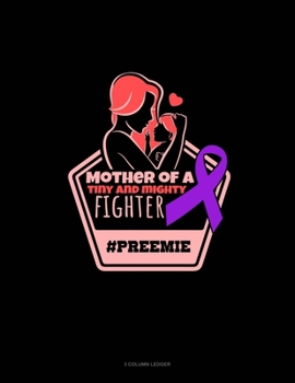 Paperback Mother Of A Tiny And Mighty Fighter #Preemie: 3 Column Ledger Book