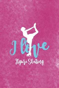 I Love Figure Skating: All Purpose 6x9 Blank Lined Notebook Journal Way Better Than A Card Trendy Unique Gift Pink Velvet Ice Skating