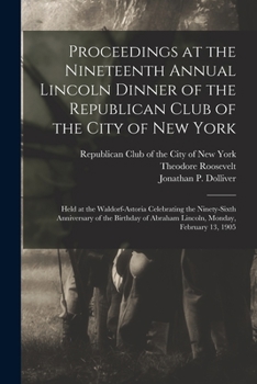 Paperback Proceedings at the Nineteenth Annual Lincoln Dinner of the Republican Club of the City of New York: Held at the Waldorf-Astoria Celebrating the Ninety Book