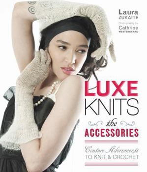 Hardcover Luxe Knits: The Accessories: Couture Adornments to Knit & Crochet Book