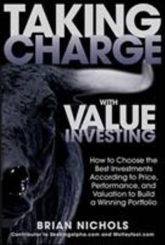 Hardcover Taking Charge with Value Investing: How to Choose the Best Investments According to Price, Performance, & Valuation to Build a Winning Portfolio Book