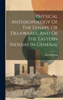 Hardcover Physical Anthropology Of The Lenape Or Delawares, And Of The Eastern Indians In General Book