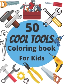 Paperback 50 Cool Tools Coloring Book For Kids: My Cool Tools Coloring Book Construction tools coloring book for kids Book