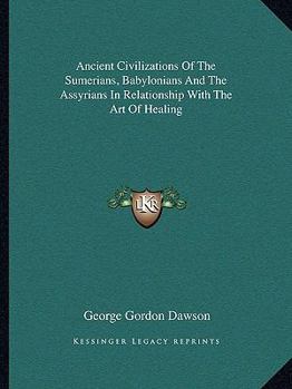 Paperback Ancient Civilizations Of The Sumerians, Babylonians And The Assyrians In Relationship With The Art Of Healing Book