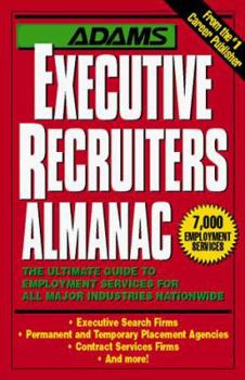Adams Executive Recruiters Almanac: The Ultimate Guide to Employment Services for All Major Industries Nationwide (Adams Almanacs)