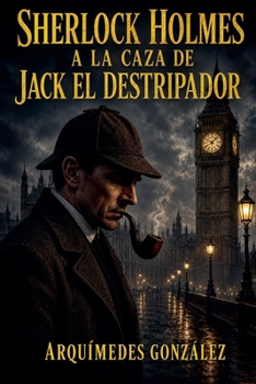 Sherlock Holmes a la caza de Jack El Destripador (Spanish Edition)