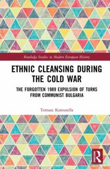 Hardcover Ethnic Cleansing During the Cold War: The Forgotten 1989 Expulsion of Turks from Communist Bulgaria Book