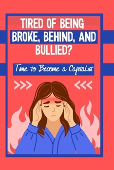 Paperback Tired of Being Broke, Behind, and Bullied?: It's Time to Become a Capitalist Book