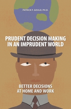 Hardcover Prudent Decision Making in an Imprudent World: Better Decisions at Home and Work Book