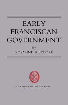 Early Franciscan Government; Elias to Bonaventure - Book  of the Cambridge Studies in Medieval Life and Thought: New Series