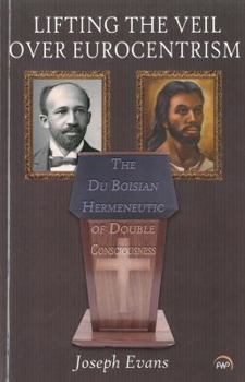 Paperback LIFTING THE VEIL OVER EUROCENTRISM: The Du Boisian Hermeneutic of Double Consciousness Book