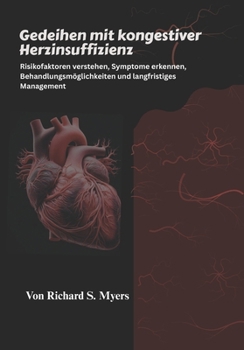 Gedeihen mit kongestiver Herzinsuffizienz: Risikofaktoren verstehen, Symptome erkennen, Behandlungsmöglichkeiten und langfristiges Management (German Edition)
