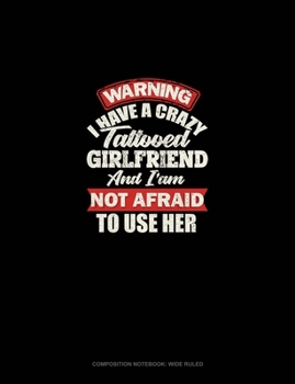 Paperback Warning I Have A Crazy Tattooed Girlfriend And I Am Not Afraid To Use Her: Composition Notebook: Wide Ruled Book