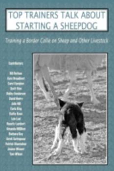 Paperback Top Trainers Talk about Starting a Sheepdog: Training a Border Collie on Sheep and Other Livestock Book