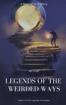 Legends of the Weirded Ways: A Martial Arts Story (Legends Chronicles) - Book #2 of the Legends Chronicles