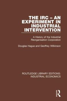 Hardcover The IRC - An Experiment in Industrial Intervention: A History of the Industrial Reorganisation Corporation Book