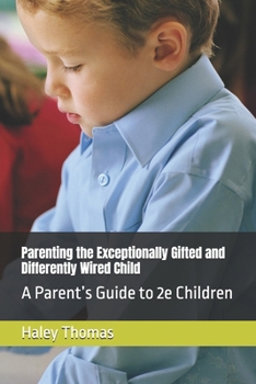Parenting the Exceptionally Gifted and Differently Wired Child: A Parent’s Guide to 2e Children