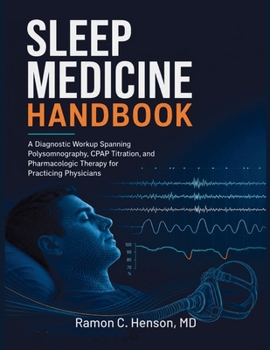 Sleep Medicine Handbook 2026: A Diagnostic Workup Spanning Polysomnography, CPAP Titration, and Pharmacologic Therapy for Practicing Physicians