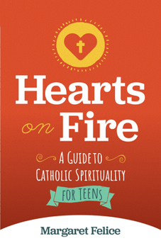 Paperback Hearts on Fire: A Guide to Catholic Spirituality for Teens Book