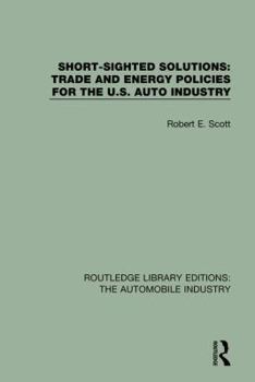 Short Sighted Solutions: Trade and Energy Policies for the US Auto Industry (Routledge Library Editions: The Automobile Industry Book 7)