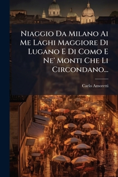 Paperback Niaggio Da Milano Ai Me Laghi Maggiore Di Lugano E Di Como E Ne' Monti Che Li Circondano... [Italian] Book