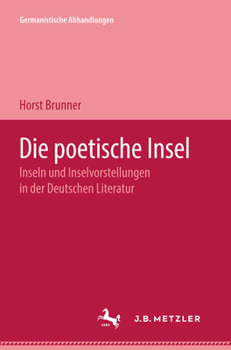 Die Poetische Insel : Inseln und Inselvorstellungen in der Deutschen Literatur