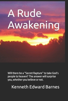 Paperback A Rude Awakening: Will there be a "Secret Rapture" to take God's people to heaven? The answer will surprise you, whether you believe or Book