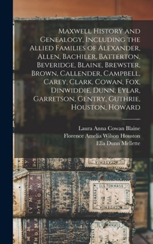 Maxwell History and Genealogy, Including the Allied Families of Alexander, Allen, Bachiler, Batterton, Beveridge, Blaine, Brewster, Brown, Callender, ... Garretson, Gentry, Guthrie, Houston, Howard